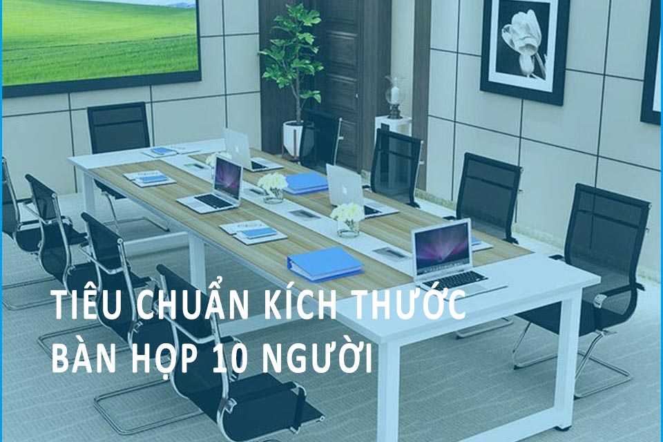Tiêu Chuẩn Kích Thước Bàn Họp 6, 8, 10, 12, 15, 20 Người